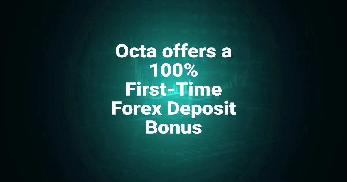 Octa offers a 100% First-Time Forex Deposit Bonus